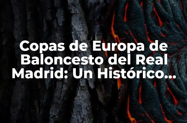 Copas de Europa de Baloncesto Del Real Madrid: un Histórico Legado de Éxitos