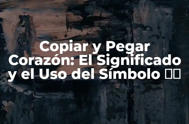 Copiar y Pegar Corazón: el Significado y el Uso Del Símbolo ❤️