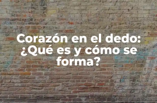 Corazón en el Dedo: ¿qué es y Cómo Se Forma?