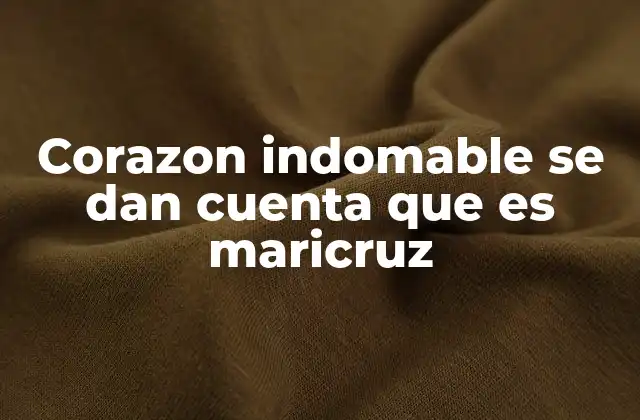 Corazon Indomable Se Dan Cuenta que es Maricruz