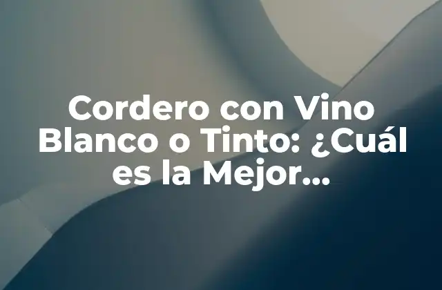 Cordero con Vino Blanco o Tinto: ¿cuál es la Mejor Combinación?