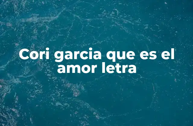 Cori Garcia que es el Amor Letra
