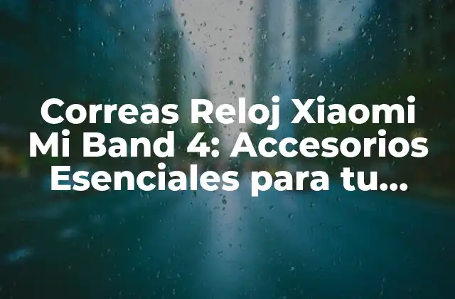 Correas Reloj Xiaomi Mi Band 4: Accesorios Esenciales para Tu Smartband