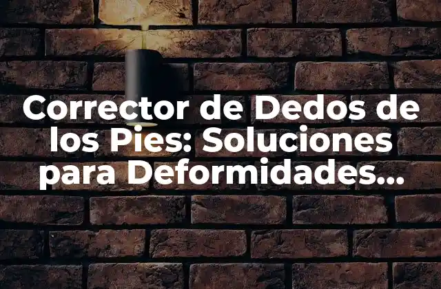 Corrector de Dedos de los Pies: Soluciones para Deformidades Podológicas