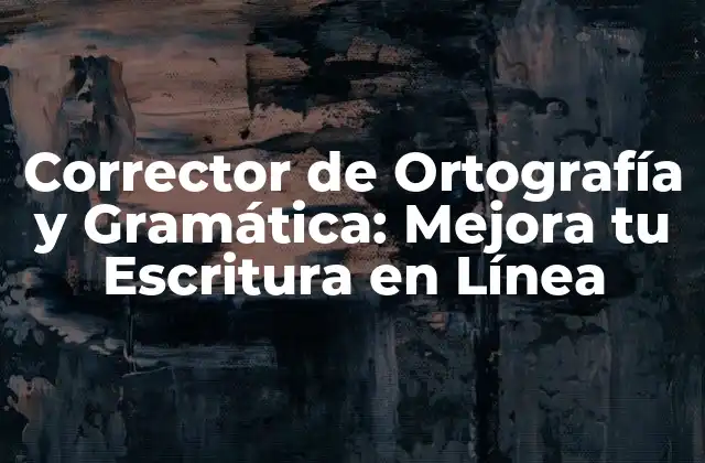 Corrector de Ortografía y Gramática: Mejora Tu Escritura en Línea