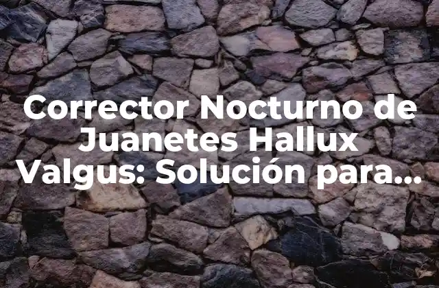 Corrector Nocturno de Juanetes Hallux Valgus: Solución para Dolor en los Pies