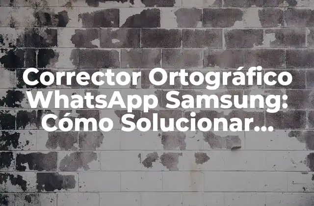 Corrector Ortográfico Whatsapp Samsung: Cómo Solucionar Errores de Ortografía en Tu Smartphone