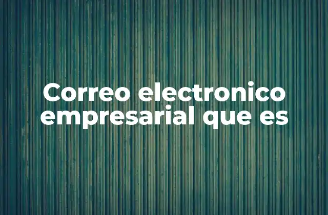 La importancia del correo empresarial en la comunicación profesional