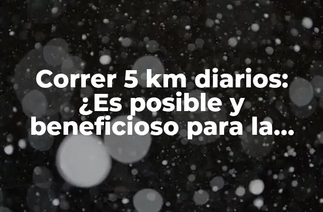 Correr 5 Km Diarios: ¿es Posible y Beneficioso para la Salud?