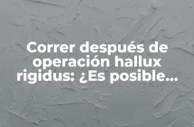 Correr Después de Operación Hallux Rigidus: ¿es Posible Recuperar la Forma Física?