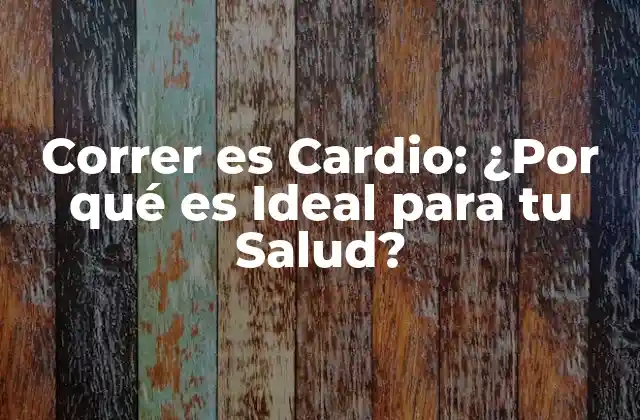 Correr es Cardio: ¿por Qué es Ideal para Tu Salud?
