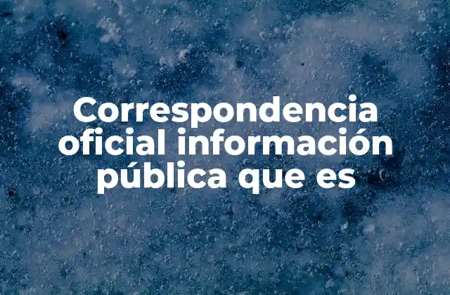 Correspondencia Oficial Información Pública que es