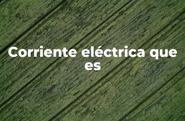 Corriente Eléctrica que es