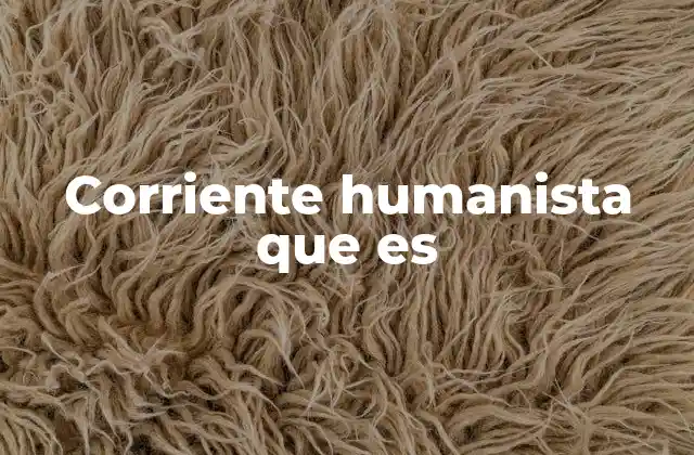 Corriente Humanista que es