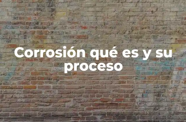 Corrosión Qué es y Su Proceso