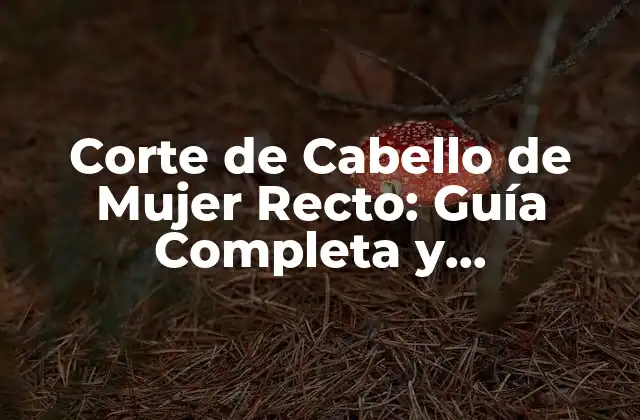 Corte de Cabello de Mujer Recto: Guía Completa y Actualizada