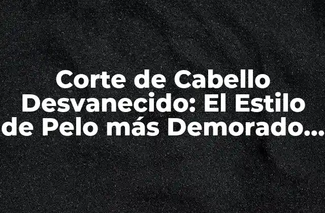 Corte de Cabello Desvanecido: el Estilo de Pelo Más Demorado Del Momento