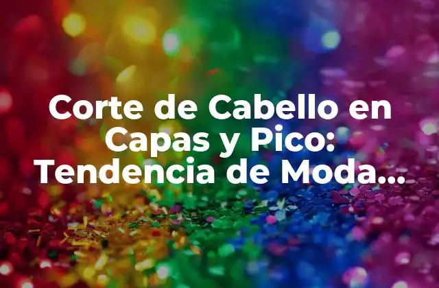 Corte de Cabello en Capas y Pico: Tendencia de Moda para Mujeres y Hombres