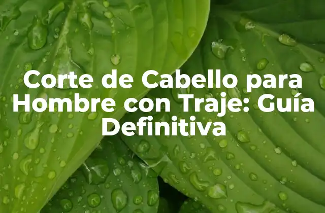 Corte de Cabello para Hombre con Traje: Guía Definitiva