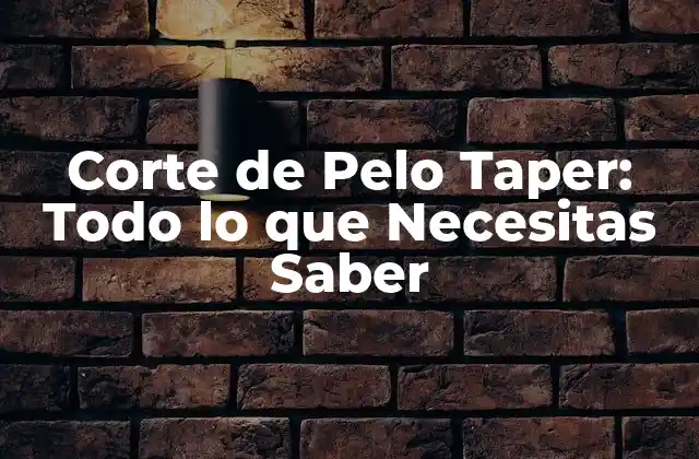 Corte de Pelo Taper: Todo Lo que Necesitas Saber