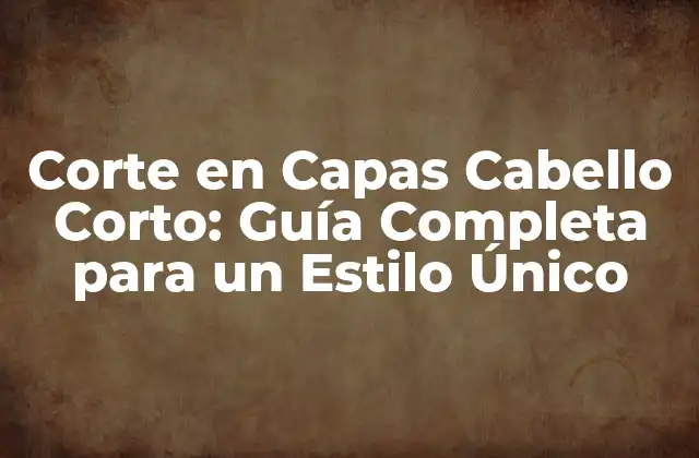 Corte en Capas Cabello Corto: Guía Completa para un Estilo Único 2 ¿Qué es el Corte en Capas Cabello Corto?