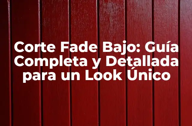 Corte Fade Bajo: Guía Completa y Detallada para un Look Único