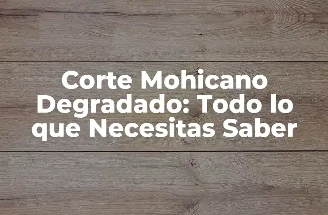 Corte Mohicano Degradado: Todo Lo que Necesitas Saber
