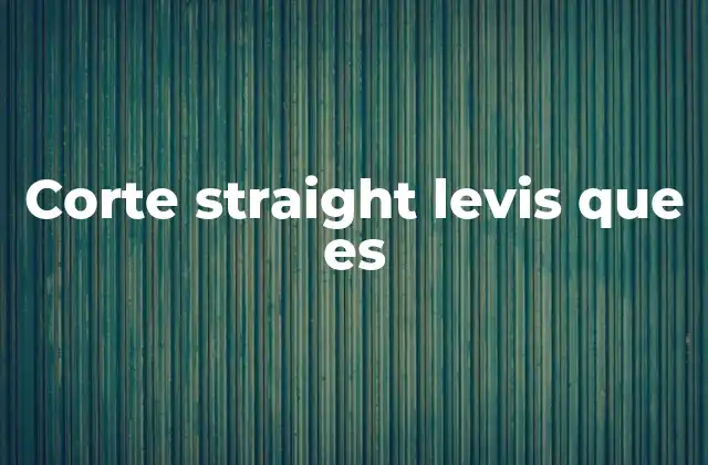 Corte Straight Levis que es