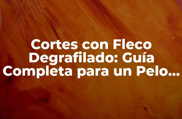 ¿Qué es un Corte con Fleco Degrafilado?
