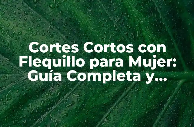 Cortes Cortos con Flequillo para Mujer: Guía Completa y Tendencias 2023