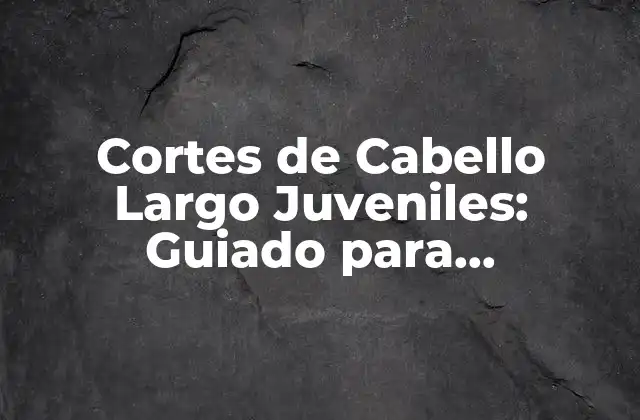 Cortes de Cabello Largo Juveniles: Guiado para Adolescentes y Jóvenes
