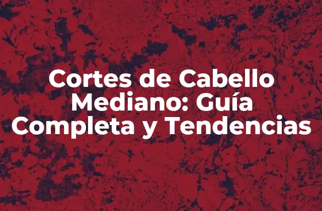 Ventajas de los Cortes de Cabello Mediano