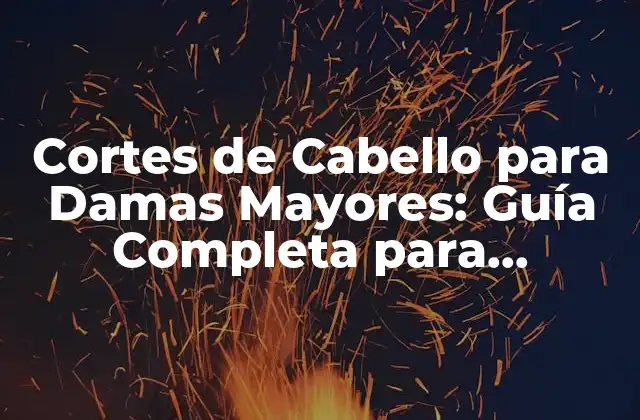 Cortes de Cabello para Damas Mayores: Guía Completa para Encontrar el Estilo Perfecto