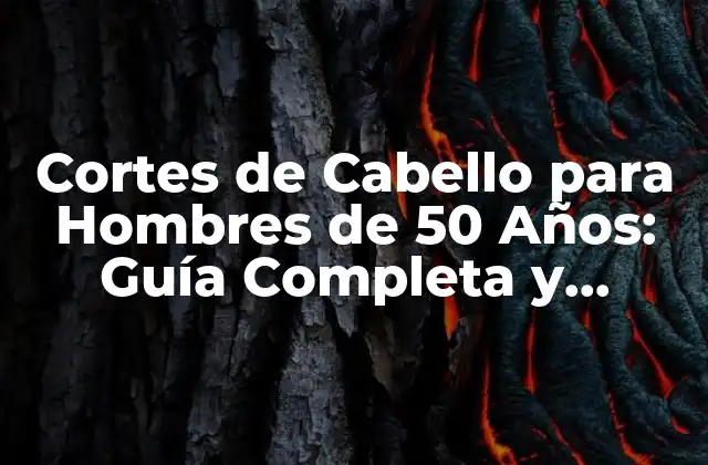 Cortes de Cabello para Hombres de 50 Años: Guía Completa y Actualizada