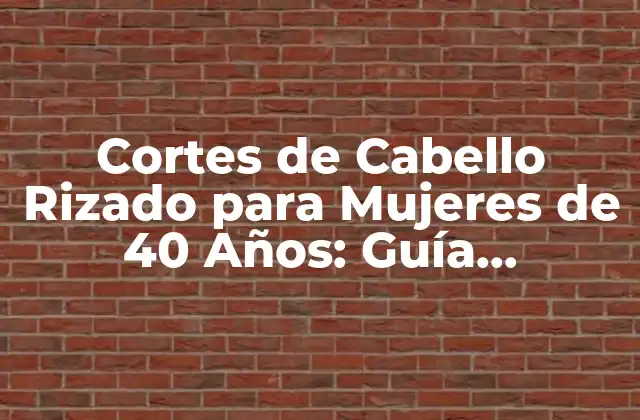 Cortes de Cabello Rizado para Mujeres de 40 Años: Guía Completa