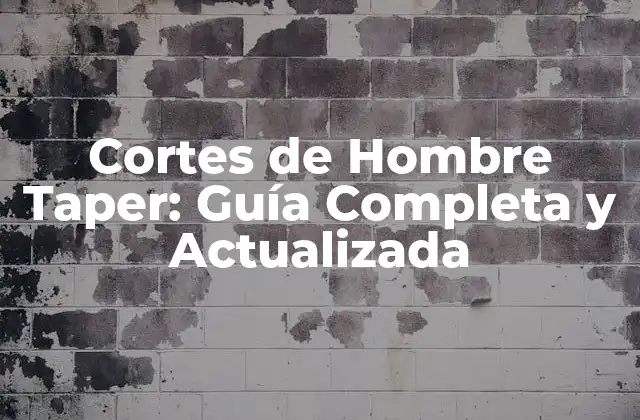 Cortes de Hombre Taper: Guía Completa y Actualizada