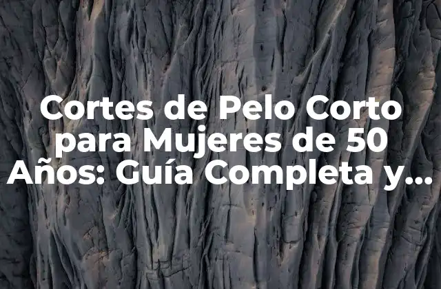 Cortes de Pelo Corto para Mujeres de 50 Años: Guía Completa y Actualizada
