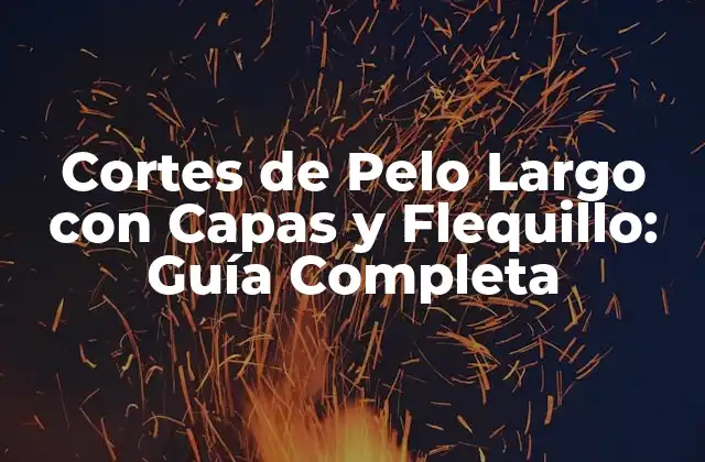 Cortes de Pelo Largo con Capas y Flequillo: Guía Completa