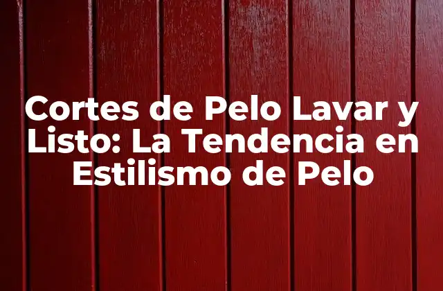 Cortes de Pelo Lavar y Listo: la Tendencia en Estilismo de Pelo