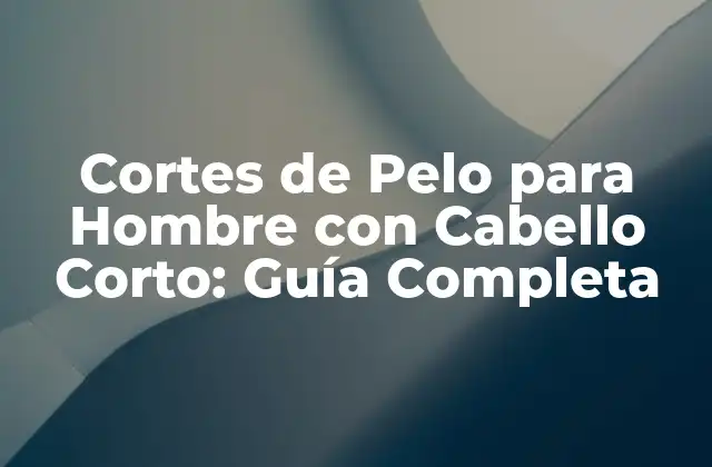 Ventajas de los Cortes de Pelo Corto para Hombre