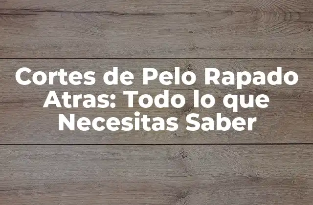 Orígenes del Corte de Pelo Rapado Atras