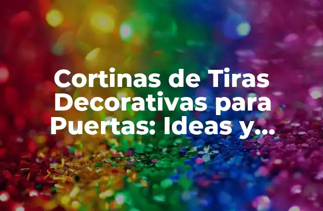 Cortinas de Tiras Decorativas para Puertas: Ideas y Tendencias