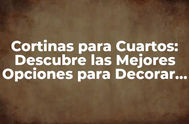 Cortinas para Cuartos: Descubre las Mejores Opciones para Decorar Tu Hogar