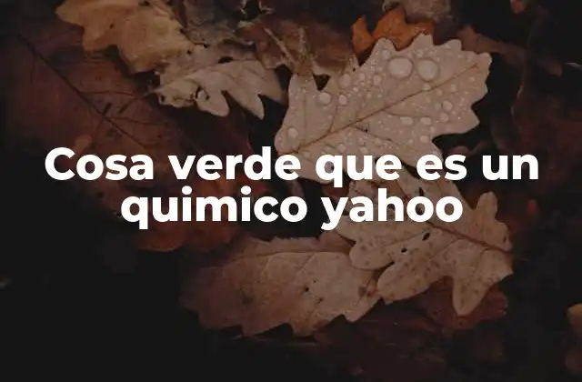 Cosa Verde que es un Quimico Yahoo