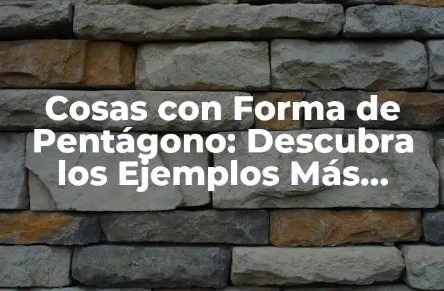 Cosas con Forma de Pentágono: Descubra los Ejemplos Más Fascinantes