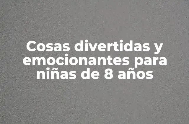 Cosas Divertidas y Emocionantes para Niñas de 8 Años