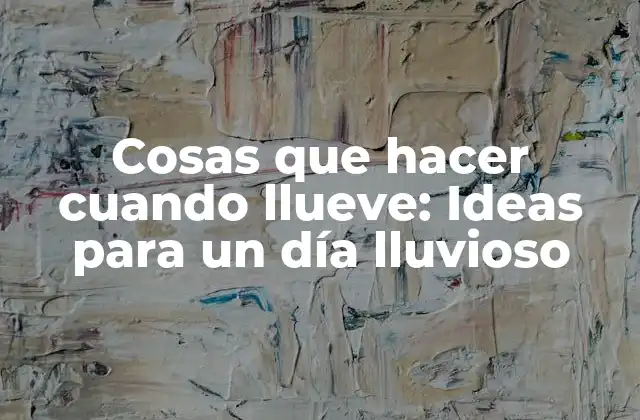 Cosas que Hacer Cuando Llueve: Ideas para un Día Lluvioso