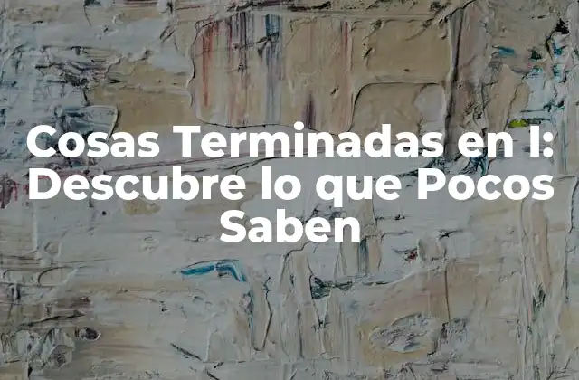 Cosas Terminadas en I: Descubre Lo que Pocos Saben