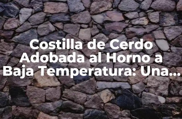 Costilla de Cerdo Adobada Al Horno a Baja Temperatura: una Delicia Suave y Jugosa