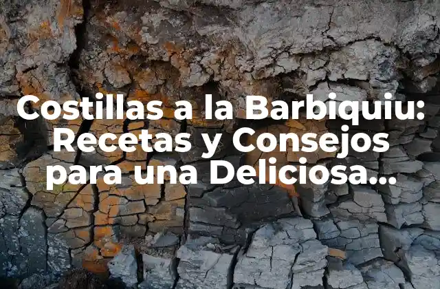 Costillas a la Barbiquiu: Recetas y Consejos para una Deliciosa Preparación